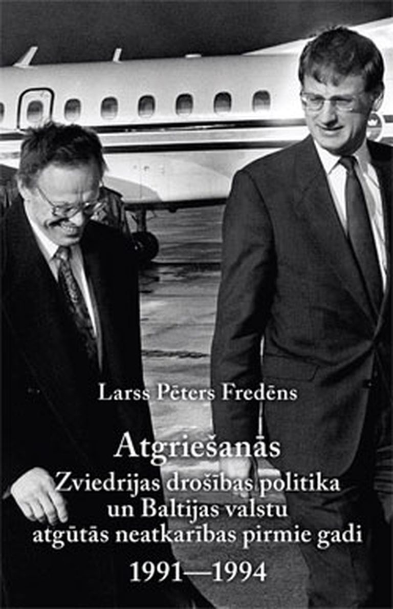 "Atgriešanās. Zviedrijas drošības politika un Baltijas valstu atgūtās neatkarības pirmie gadi 1991 - 1994" 