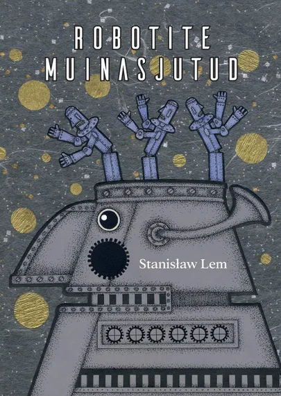 Stanisław Lem, «Robotite muinasjutud». FOTO: