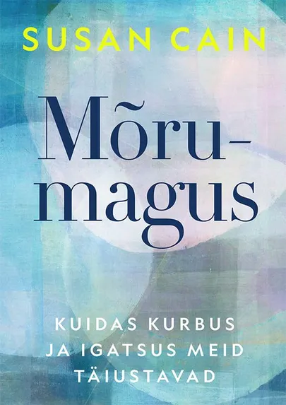 Susan Cain, «Mõrumagus. Kuidas kurbus ja igatsus meid täiustavad».