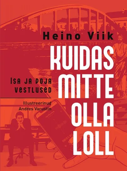«Kuidas mitte olla loll. Isa ja poja vestlused» Heino Viik
