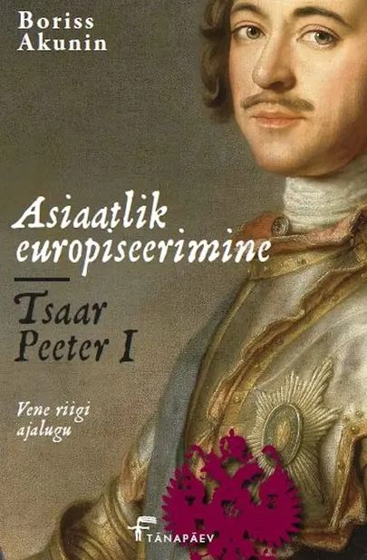 Boriss Akuninin raamat «Asiaatlik europiseerimine. Tsaar Peeter I»