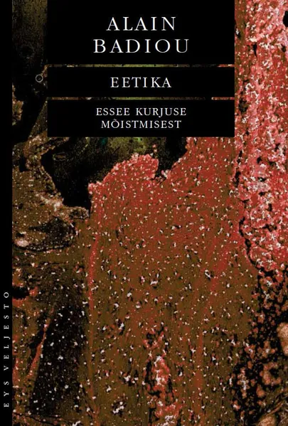 Alain Badiou «Eetika. Essee kurjuse mõistmisest»