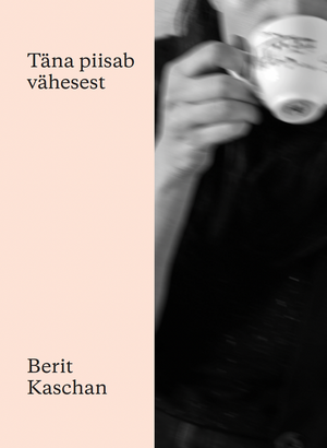 Berit Kaschan, «Täna piisab vähesest».